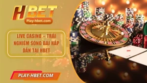 Live Casino – Trải Nghiệm Sòng Bài Hấp Dẫn Tại Hbet