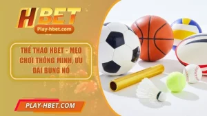 Thể Thao Hbet - Sân Chơi Cá Cược Với 1000 Sự Kiện Hấp Dẫn